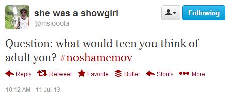 @mslooola: Question: what would teen you think of adult you? #noshamemov